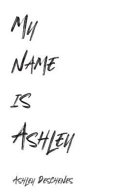 My name is Ashley - Ashley DesChenes