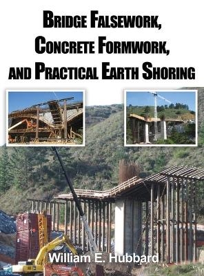 Bridge Falsework, Concrete Formwork, and Practical Earth Shoring - William E Hubbard