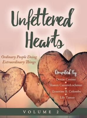 Unfettered Hearts Ordinary People Doing Extraordinary Things, Volume 2 - Denise Cassino