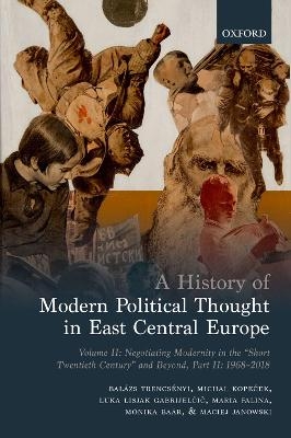 A History of Modern Political Thought in East Central Europe - Balázs Trencsenyi, Michal Kopeček, Luka Lisjak Gabrijelčič, Maria Falina, Mónika Baár