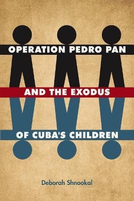 Operation Pedro Pan and the Exodus of Cuba's Children - Deborah Shnookal