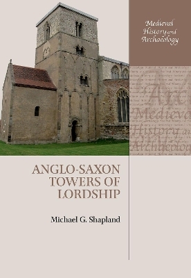 Anglo-Saxon Towers of Lordship - Michael G. Shapland