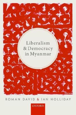 Liberalism and Democracy in Myanmar - Roman David, Ian Holliday