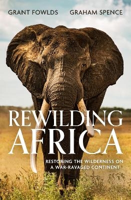 Rewilding Africa - Grant Fowlds, Graham Spence