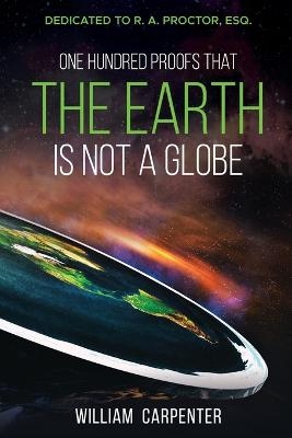One Hundred Proofs That the Earth Is Not a Globe - William Carpenter