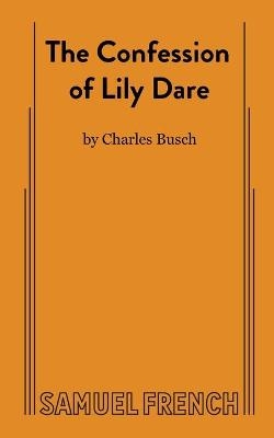 The Confession of Lily Dare - Charles Busch