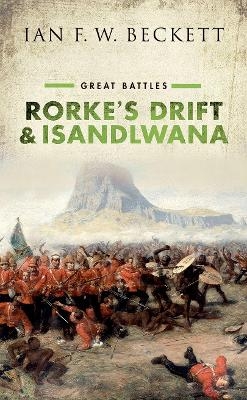 Rorke's Drift and Isandlwana - Ian F. W. Beckett