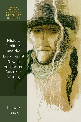 History, Abolition, and the Ever-Present Now in Antebellum American Writing - Jeffrey Insko