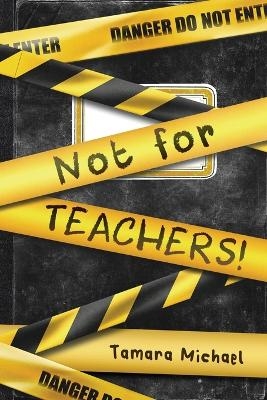 Not for Teachers! - Tamara Michael