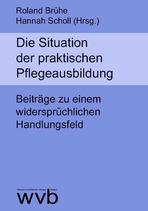 Die Situation der praktischen Pflegeausbildung - Roland Brühe, Hannah Scholl, Stefanie Berndt