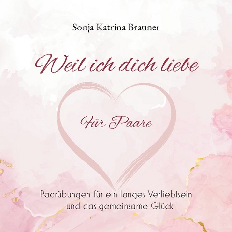 Weil ich dich liebe. Für Paare - Sonja Katrina Brauner