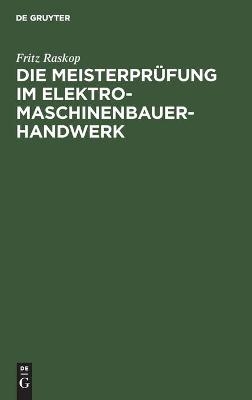 Die Meisterprüfung im Elektro-Maschinenbauer-Handwerk - Fritz Raskop