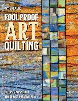 Foolproof Art Quilting - Katie Fowler