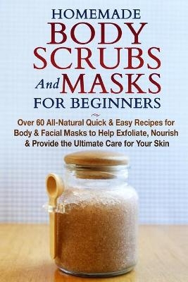 Homemade Body Scrubs and Masks for Beginners - Jessica Jacobs