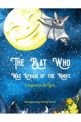 The Bat Who Was Afraid Of The Night - Christina Wright