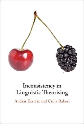 Inconsistency in Linguistic Theorising - András Kertész, Csilla Rákosi