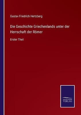 Die Geschichte Griechenlands unter der Herrschaft der RÃ¶mer - Gustav Friedrich Hertzberg