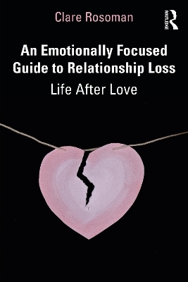 An Emotionally Focused Guide to Relationship Loss - Clare Rosoman