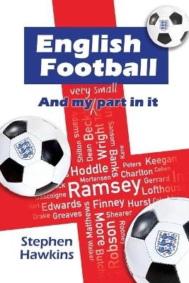 English Football and My (Very Small) Part In It - Stephen Hawkins