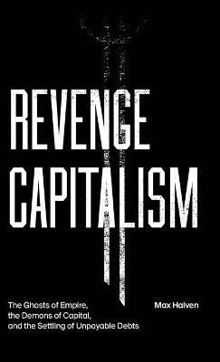 Revenge Capitalism - Max Haiven