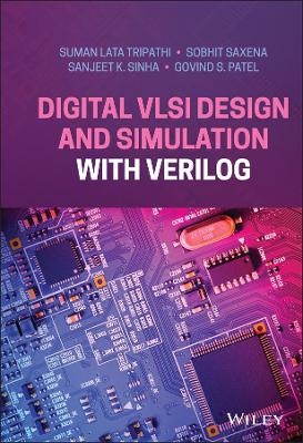 Digital VLSI Design and Simulation with Verilog - Suman Lata Tripathi, Sobhit Saxena, Sanjeet K. Sinha, Govind S. Patel