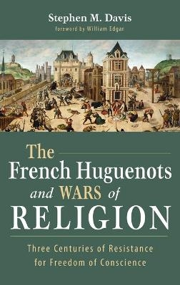 The French Huguenots and Wars of Religion - Stephen M Davis