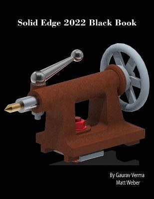 Solid Edge 2022 Black Book - Gaurav Verma, Matt Weber