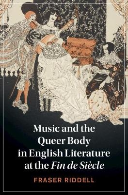 Music and the Queer Body in English Literature at the Fin de Siècle - Fraser Riddell