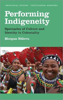 Performing Indigeneity - Morgan Ndlovu