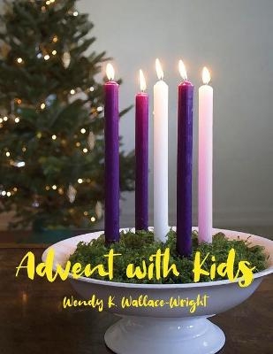 Advent with Kids - Wendy K Wallace-Wright