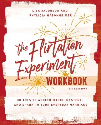 The Flirtation Experiment Workbook - Lisa Jacobson, Phylicia Masonheimer