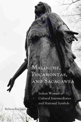 Malinche, Pocahontas, and Sacagawea - Rebecca Kay Jager