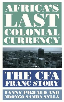 Africa's Last Colonial Currency - Fanny Pigeaud, Ndongo Samba Sylla