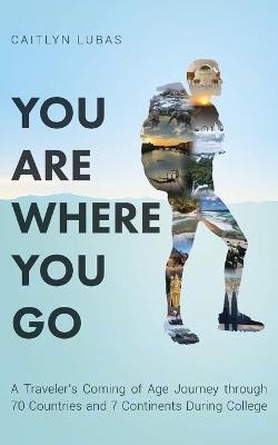 You Are Where You Go - Caitlyn Lubas