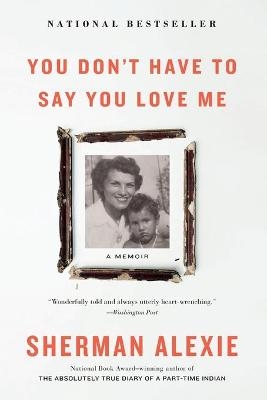 You Don't Have to Say You Love Me - Sherman Alexie