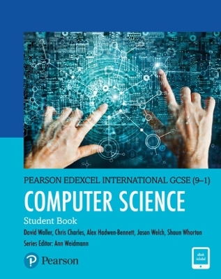 Pearson Edexcel International GCSE (9-1) Computer Science Student Book - Ann Weidmann, David Waller, Alex Hadwen-Bennett, Jason Welch, Chris Charles