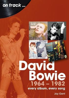 David Bowie 1964 to 1982 On Track - Jay Gent