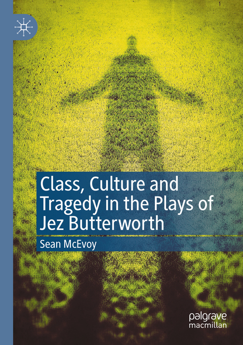 Class, Culture and Tragedy in the Plays of Jez Butterworth - Sean McEvoy