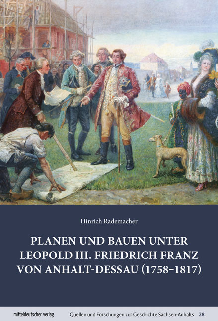 Planen und Bauen unter Leopold III. Friedrich Franz von Anhalt-Dessau (1758-1817) - Hinrich Rademacher