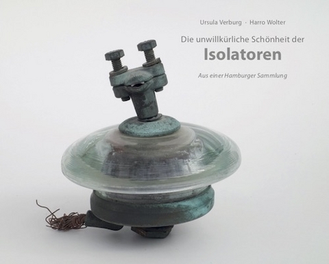 Die unwillkürliche Schönheit der Isolatoren - Ursula Verburg, Harro Wolter