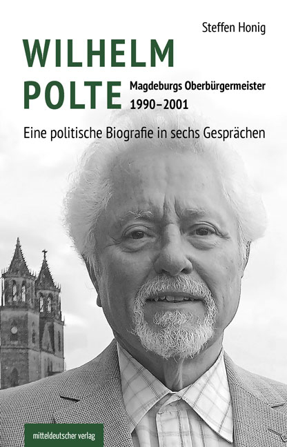 Wilhelm Polte – Magdeburgs Oberbürgermeister 1990–2001 - Steffen Honig,  Friedrich-Ebert-Stiftung