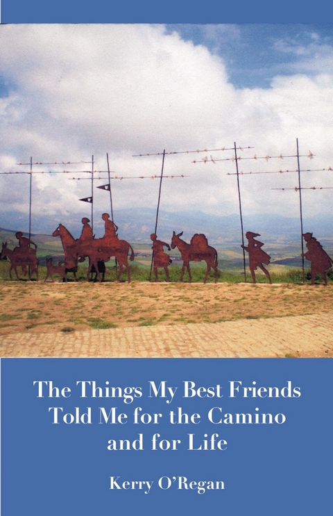 Things My Best Friends Told Me for the Camino and for Life - Kerry O'Regan