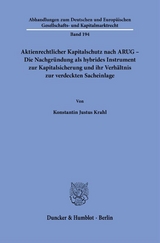 Aktienrechtlicher Kapitalschutz nach ARUG - Die Nachgründung als hybrides Instrument zur Kapitalsicherung und ihr Verhältnis zur verdeckten Sacheinlage. - Konstantin Justus Krahl