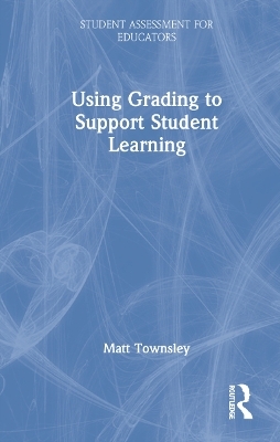 Using Grading to Support Student Learning - Matt Townsley