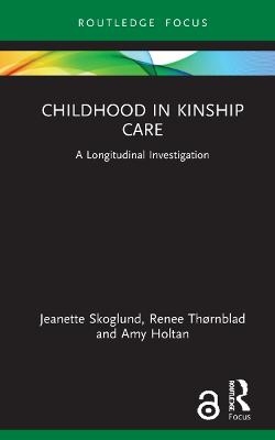 Childhood in Kinship Care - Jeanette Skoglund, Renee Thørnblad, Amy Holtan
