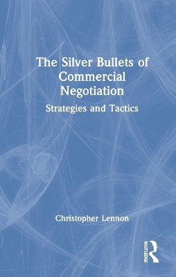 The Silver Bullets of Commercial Negotiation - Christopher Lennon