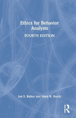 Ethics for Behavior Analysts - Jon S. Bailey, Mary R. Burch
