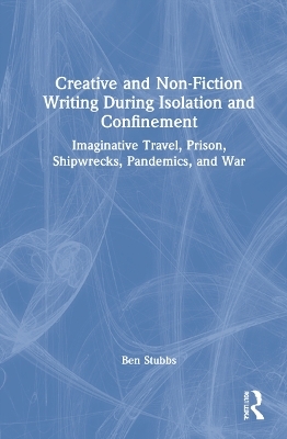 Creative and Non-fiction Writing during Isolation and Confinement - Ben Stubbs