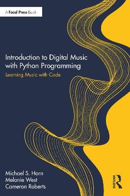 Introduction to Digital Music with Python Programming - Michael S. Horn, Melanie West, Cameron Roberts