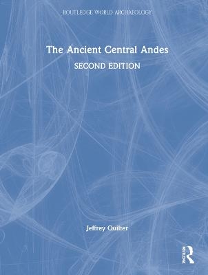 The Ancient Central Andes - Jeffrey Quilter